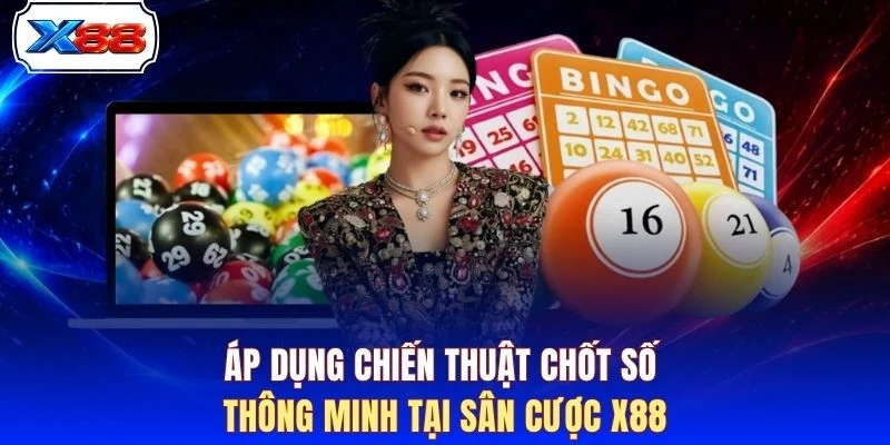 Áp dụng chiến thuật chốt số thông minh tại sân cược X88