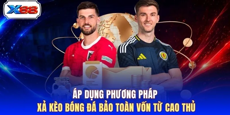Áp dụng phương pháp xả kèo bóng đá bảo toàn vốn từ cao thủ