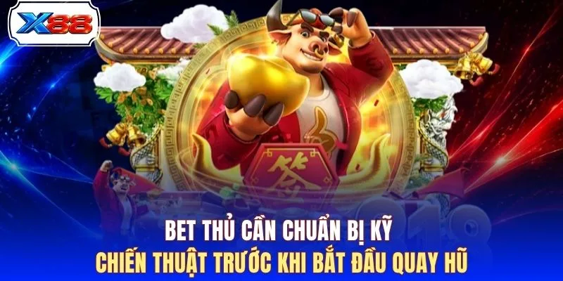 Bet thủ cần chuẩn bị kỹ chiến thuật trước khi bắt đầu quay hũ