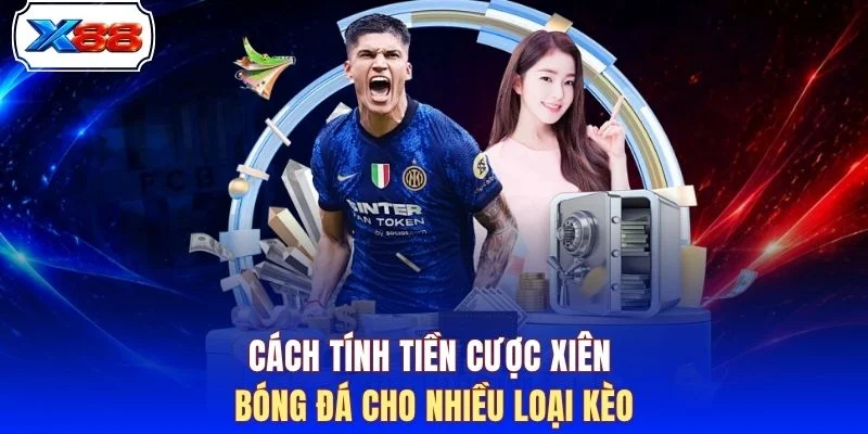 Cách tính tiền cược xiên bóng đá cho nhiều loại kèo