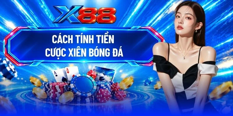 Cách Tính Tiền Cược Xiên Bóng Đá - X88 Hướng Dẫn Chi Tiết