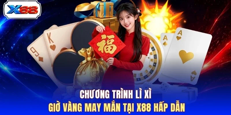 Chương trình lì xì giờ vàng may mắn tại X88 hấp dẫn