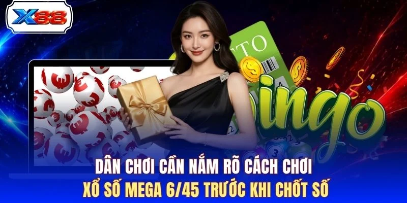 Dân chơi cần nắm rõ cách chơi Xổ số Mega 6/45 trước khi chốt số
