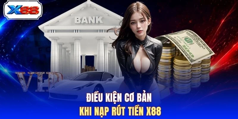 Điều kiện cơ bản khi nạp rút tiền X88