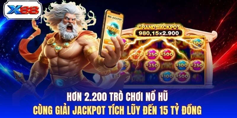 Hơn 2.200 trò chơi nổ hũ cùng giải Jackpot tích lũy đến 15 tỷ đồng