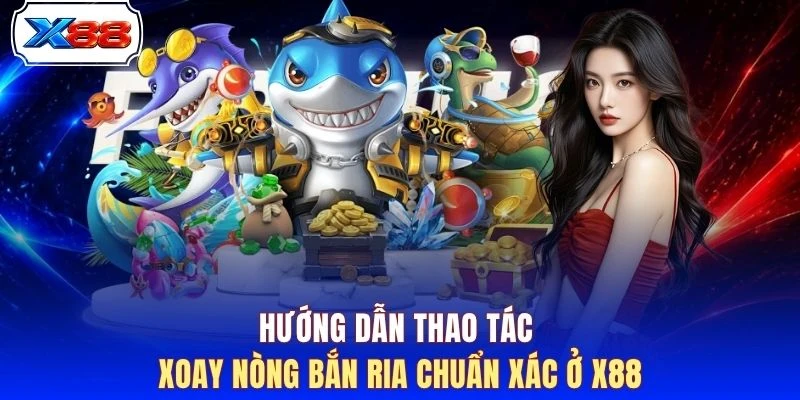 Hướng dẫn thao tác xoay nòng bắn ria chuẩn xác ở X88