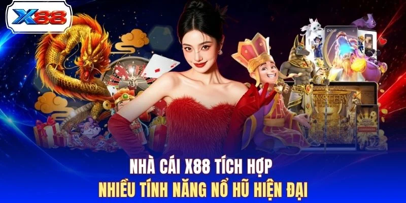 Nhà cái X88 tích hợp nhiều tính năng nổ hũ hiện đại