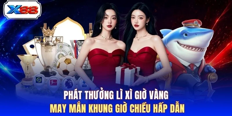 Phát thưởng lì xì giờ vàng may mắn khung giờ chiều hấp dẫn