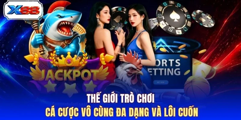 Thế giới trò chơi cá cược vô cùng đa dạng và lôi cuốn