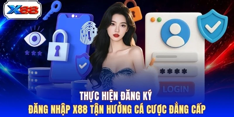 Thực hiện đăng ký đăng nhập X88 tận hưởng cá cược đẳng cấp