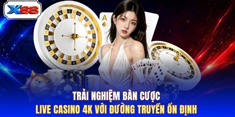 Trải nghiệm bàn cược Live Casino 4K với đường truyền ổn định