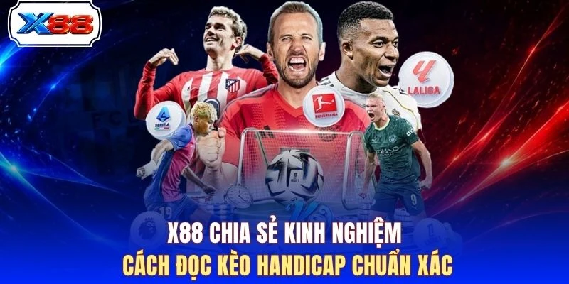 X88 chia sẻ kinh nghiệm cách đọc kèo Handicap chuẩn xác