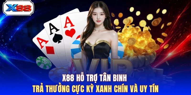 X88 hỗ trợ tân binh trả thưởng cực kỳ xanh chín và uy tín