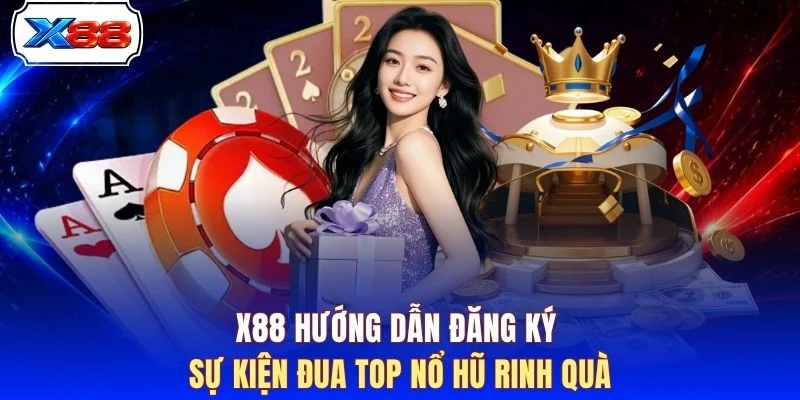 X88 hướng dẫn đăng ký sự kiện đua top nổ hũ rinh quà