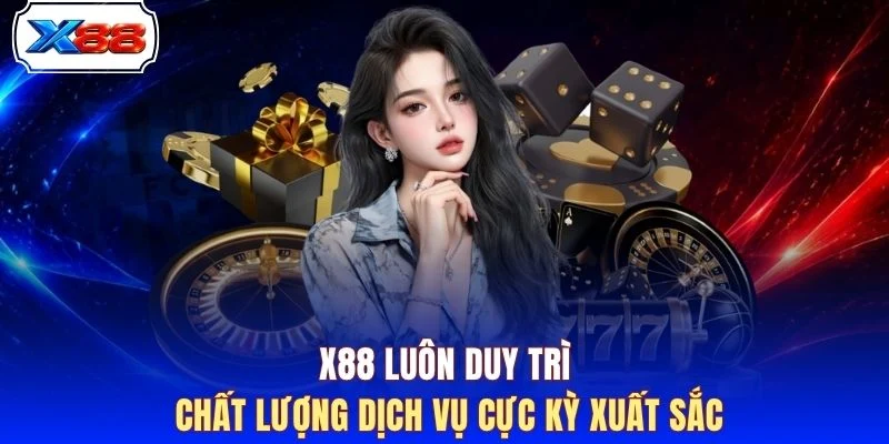X88 luôn duy trì chất lượng dịch vụ cực kỳ xuất sắc