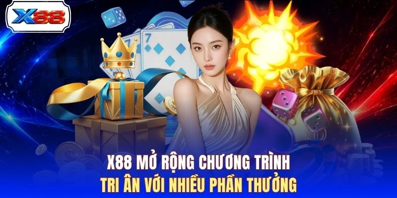 X88 mở rộng chương trình tri ân với nhiều phần thưởng