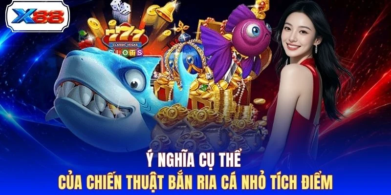 Ý nghĩa cụ thể của chiến thuật bắn ria cá nhỏ tích điểm